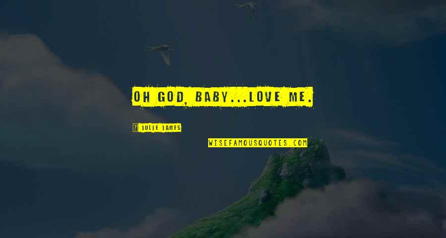 Baby Love Me Quotes By Julie James: Oh God, baby...love me.