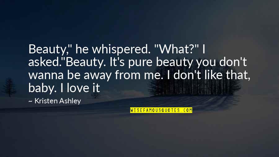 Baby Love Me Quotes By Kristen Ashley: Beauty," he whispered. "What?" I asked."Beauty. It's pure