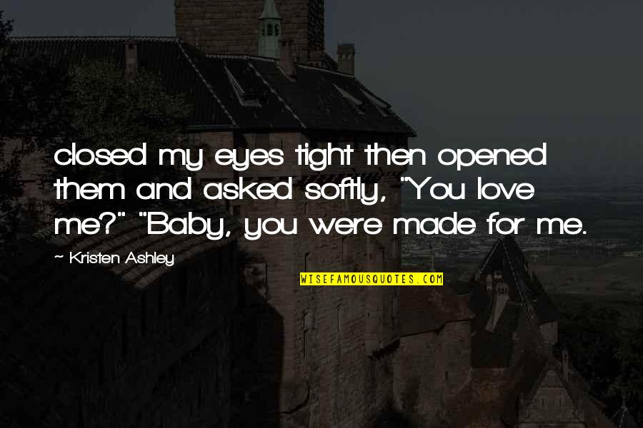 Baby Love Me Quotes By Kristen Ashley: closed my eyes tight then opened them and