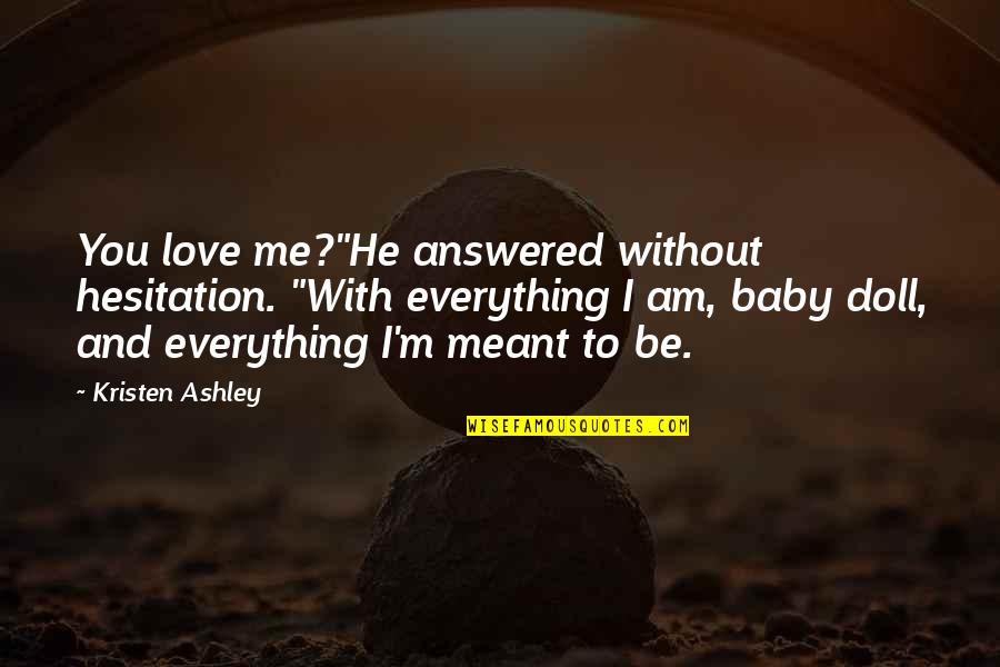 Baby Love Me Quotes By Kristen Ashley: You love me?"He answered without hesitation. "With everything