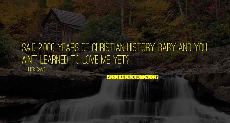 Baby Love Me Quotes By Nick Cave: Said 2,000 years of Christian history, baby And