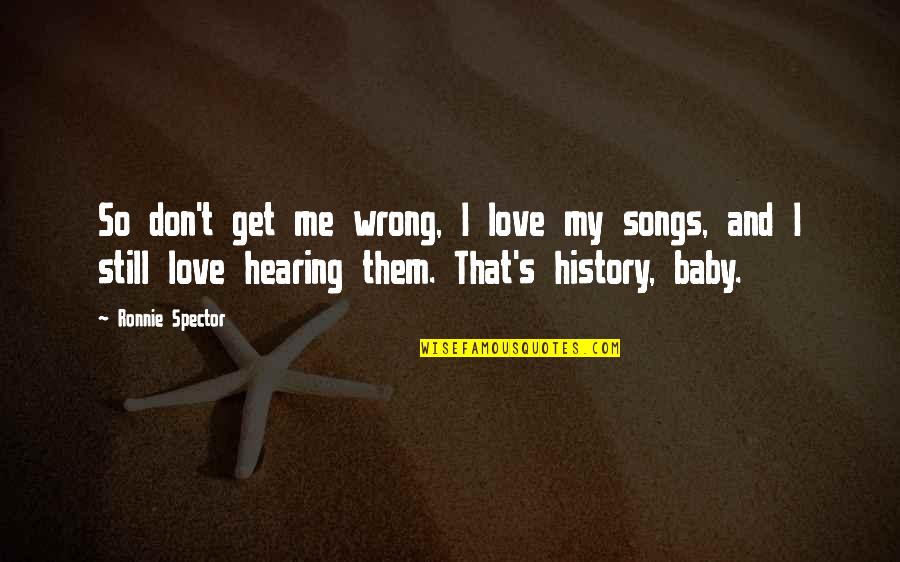 Baby Love Me Quotes By Ronnie Spector: So don't get me wrong, I love my