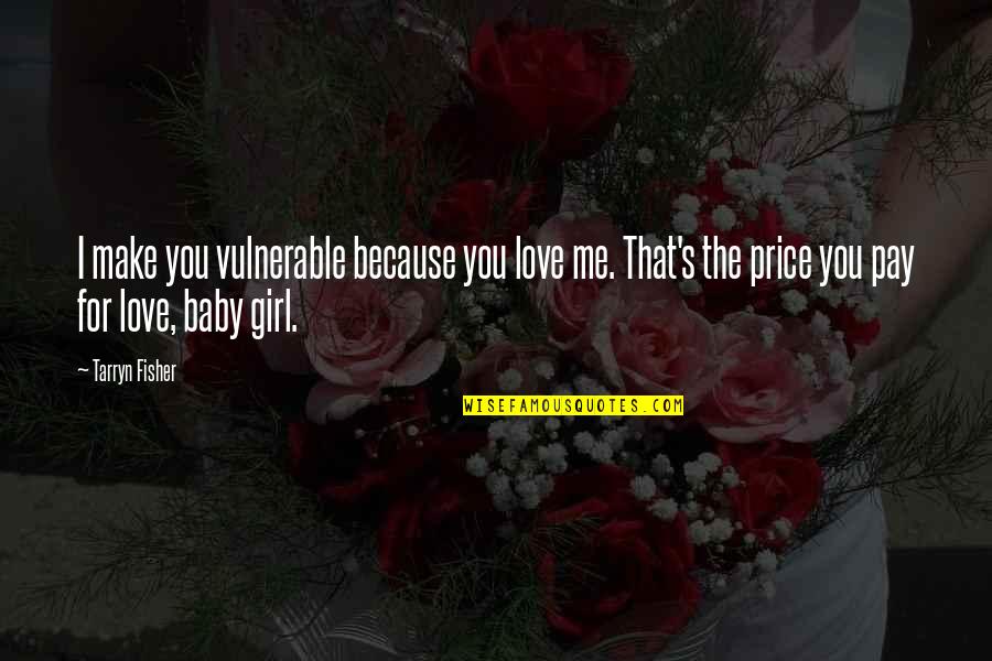 Baby Love Me Quotes By Tarryn Fisher: I make you vulnerable because you love me.