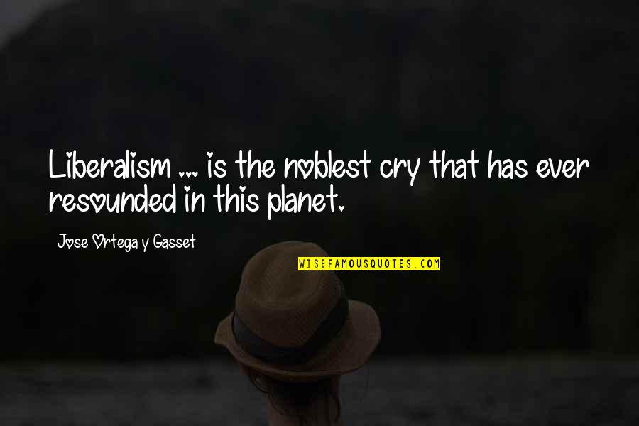 Baby Maker Quotes By Jose Ortega Y Gasset: Liberalism ... is the noblest cry that has