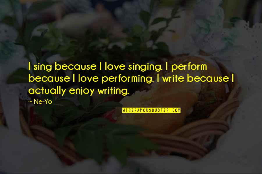 Baby Miscarriage Quotes By Ne-Yo: I sing because I love singing. I perform