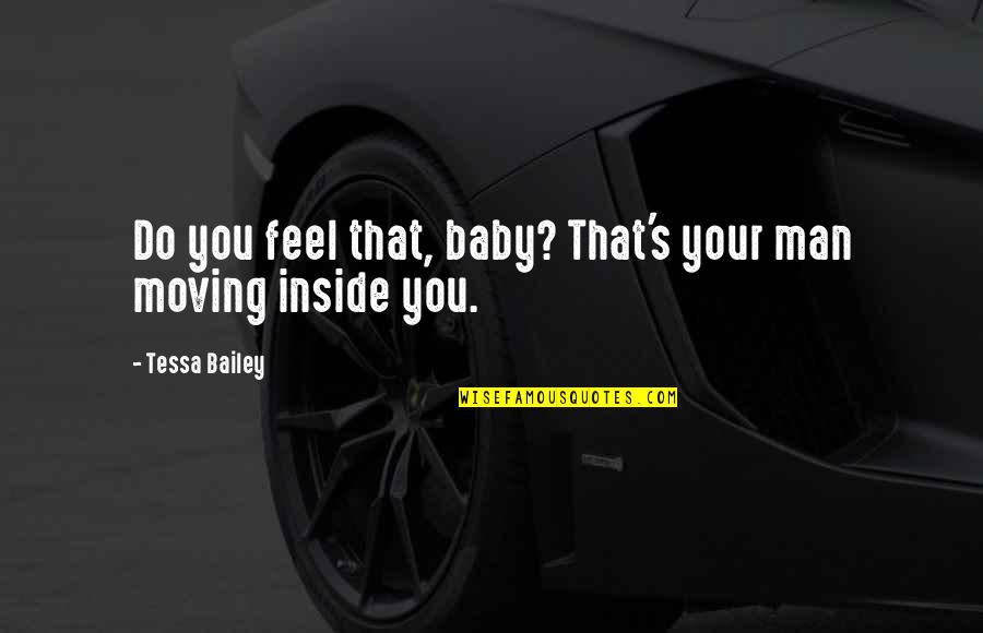 Baby Moving Inside Quotes By Tessa Bailey: Do you feel that, baby? That's your man