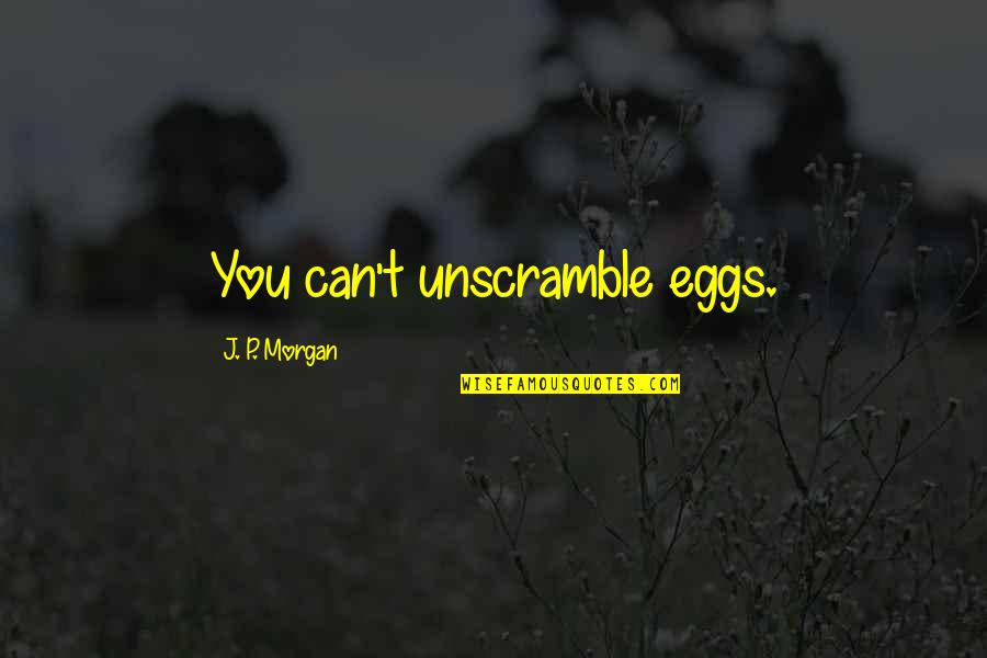 Baby Name Announcement Quotes By J. P. Morgan: You can't unscramble eggs.