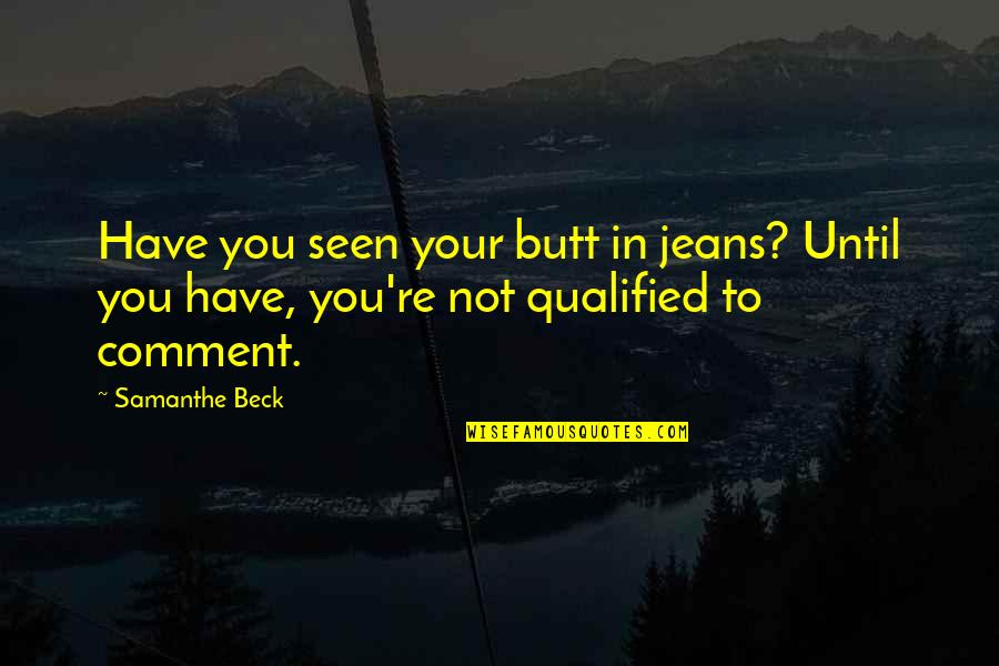 Baby Name Quotes By Samanthe Beck: Have you seen your butt in jeans? Until