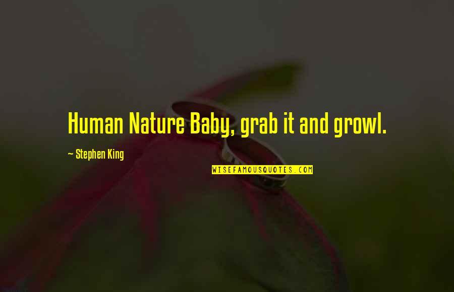 Baby Nature Quotes By Stephen King: Human Nature Baby, grab it and growl.