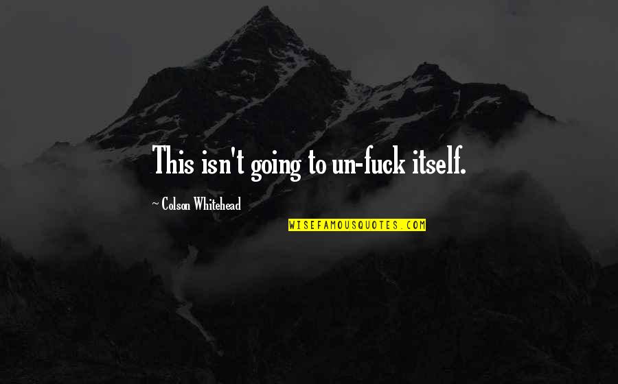 Baby Naughty Smile Quotes By Colson Whitehead: This isn't going to un-fuck itself.