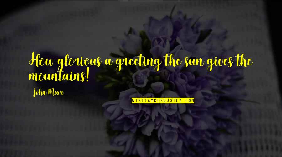 Baby Nesting Quotes By John Muir: How glorious a greeting the sun gives the