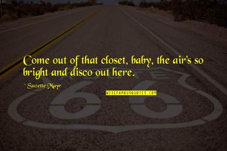 Baby No 2 Quotes By Suzette Mayr: Come out of that closet, baby, the air's