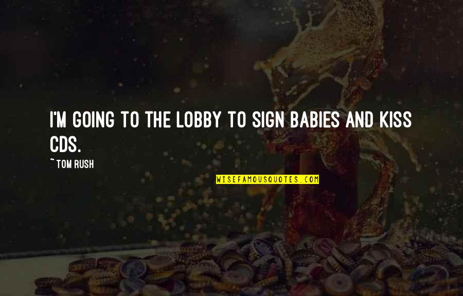 Baby No 2 Quotes By Tom Rush: I'm going to the lobby to sign babies