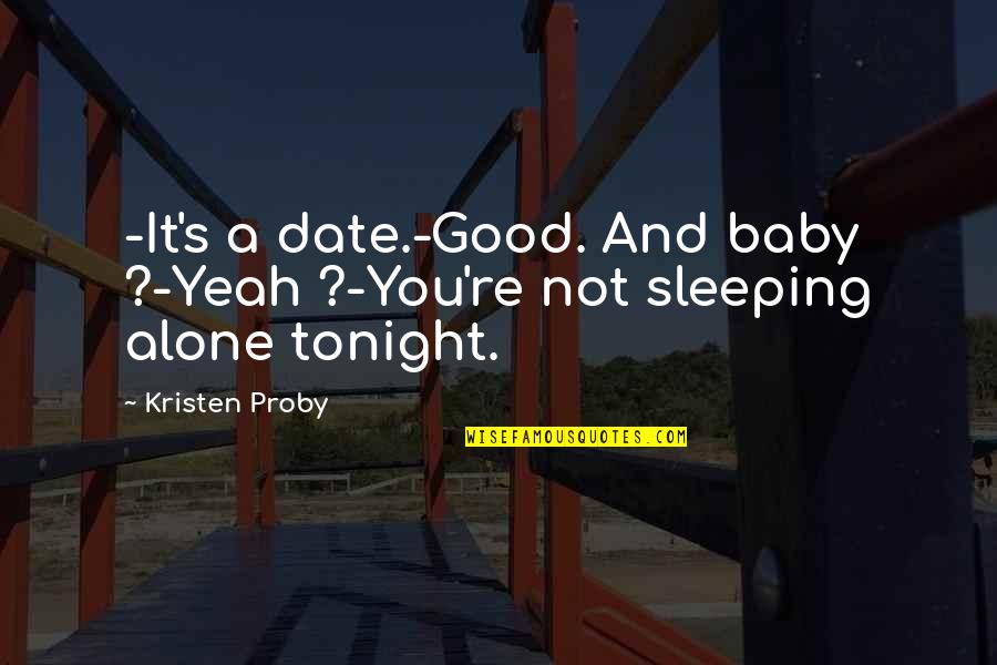 Baby Not Sleeping Quotes By Kristen Proby: -It's a date.-Good. And baby ?-Yeah ?-You're not