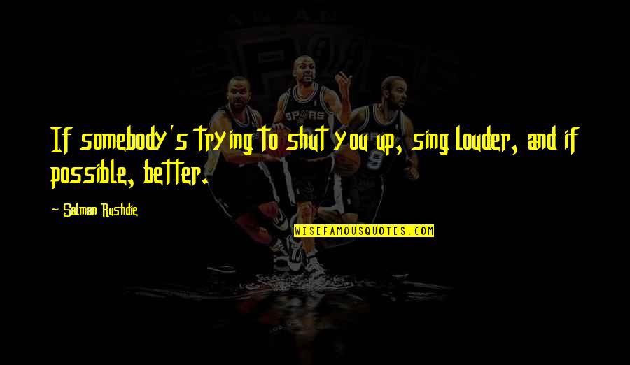 Baby Number 2 Quotes By Salman Rushdie: If somebody's trying to shut you up, sing