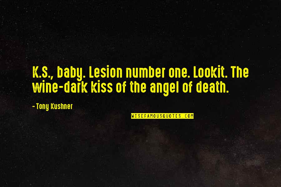 Baby Number 2 Quotes By Tony Kushner: K.S., baby. Lesion number one. Lookit. The wine-dark
