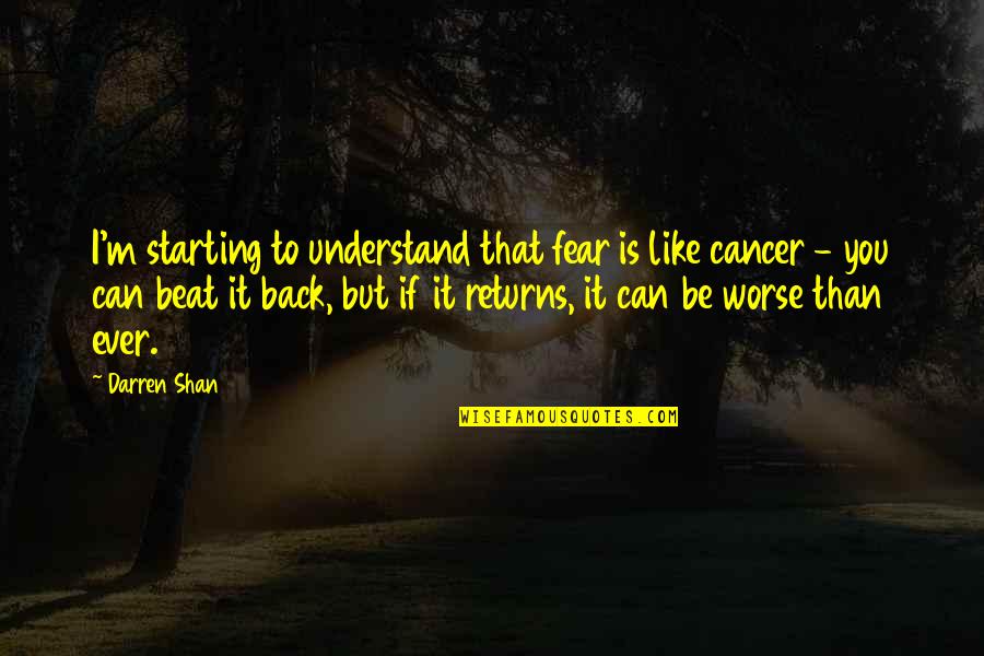 Baby Number 3 Quotes By Darren Shan: I'm starting to understand that fear is like
