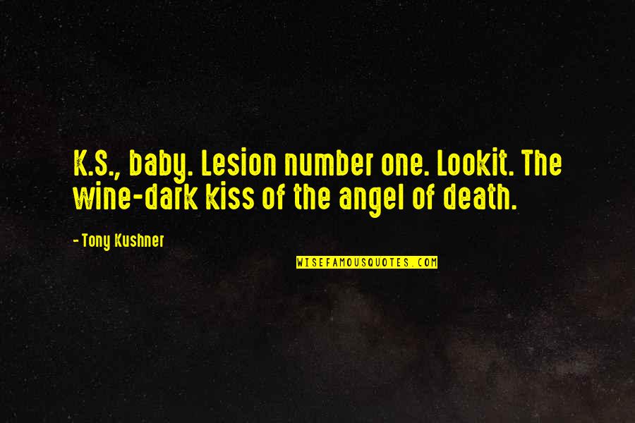 Baby Number 3 Quotes By Tony Kushner: K.S., baby. Lesion number one. Lookit. The wine-dark