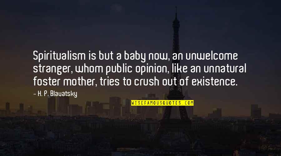 Baby P Quotes By H. P. Blavatsky: Spiritualism is but a baby now, an unwelcome