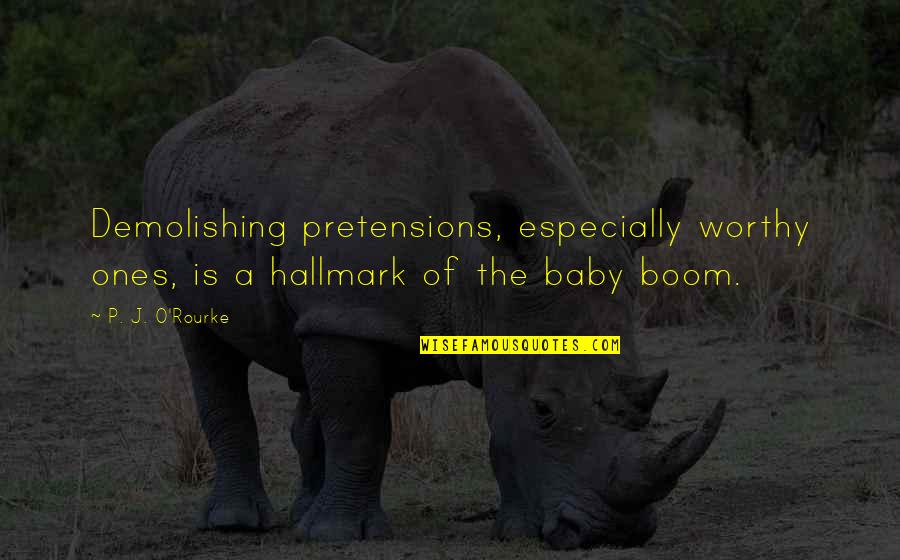 Baby P Quotes By P. J. O'Rourke: Demolishing pretensions, especially worthy ones, is a hallmark