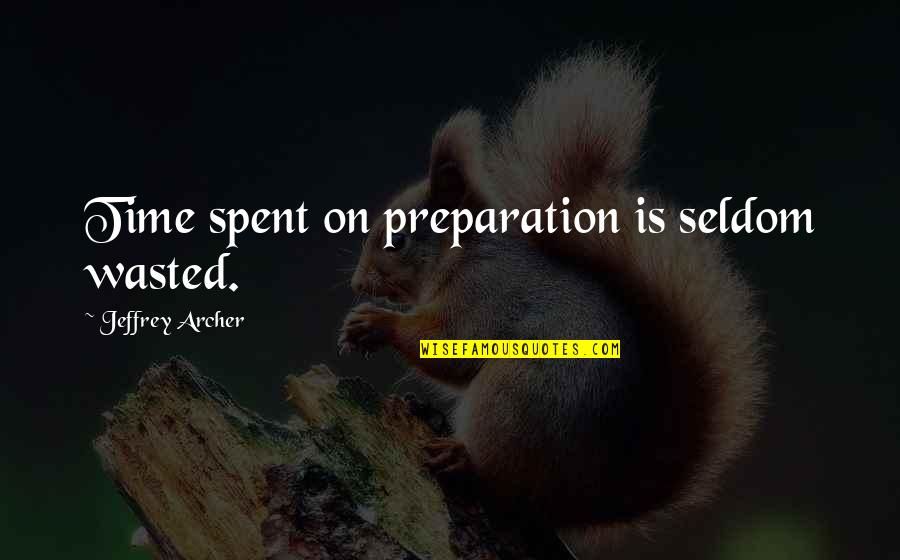 Baby Passing Away Quotes By Jeffrey Archer: Time spent on preparation is seldom wasted.