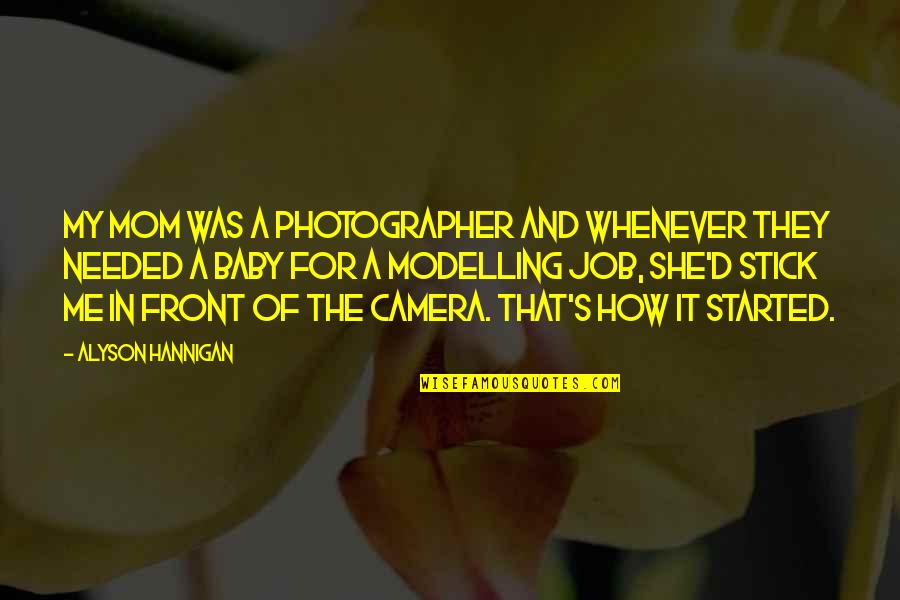 Baby Photographer Quotes By Alyson Hannigan: My mom was a photographer and whenever they