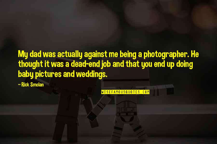 Baby Photographer Quotes By Rick Smolan: My dad was actually against me being a