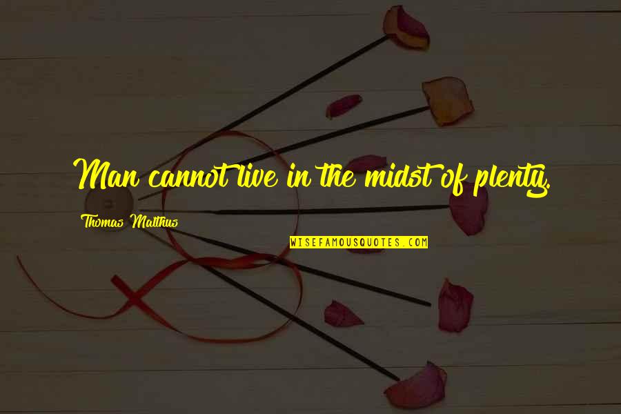 Baby Pins Quotes By Thomas Malthus: Man cannot live in the midst of plenty.