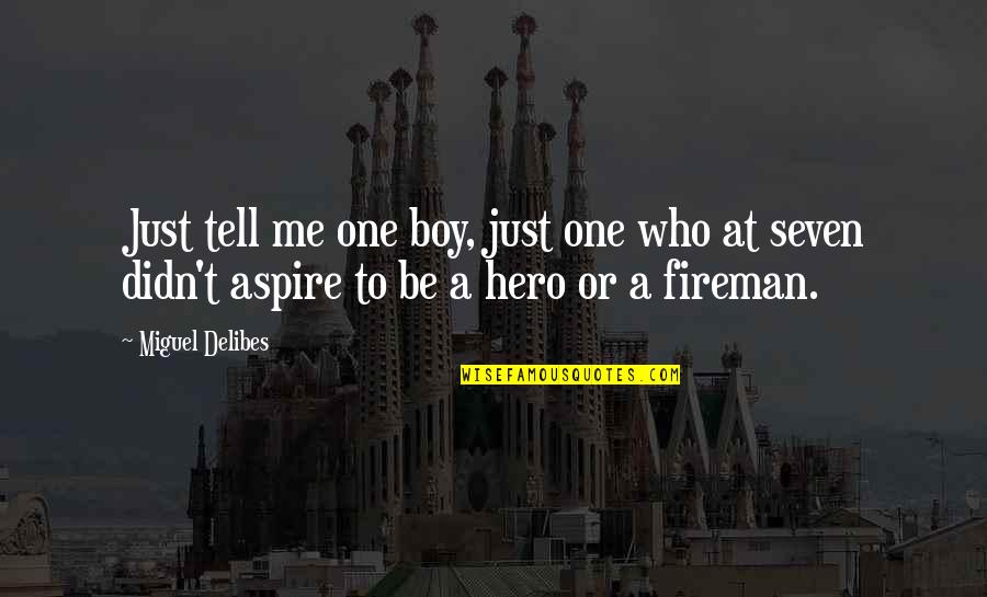 Baby Please Forgive Me Quotes By Miguel Delibes: Just tell me one boy, just one who Baby Please Forgive Me Quotes By Miguel Delibes: Just tell me one boy, just one who