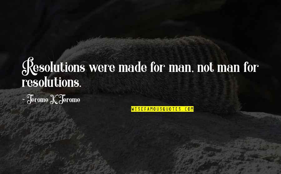 Baby Poetry Quotes By Jerome K. Jerome: Resolutions were made for man, not man for