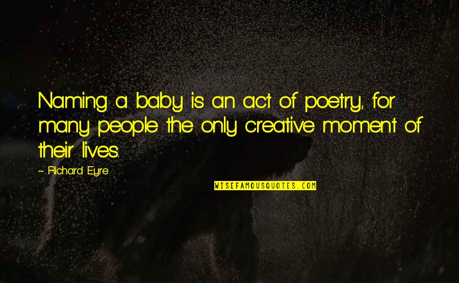 Baby Poetry Quotes By Richard Eyre: Naming a baby is an act of poetry,