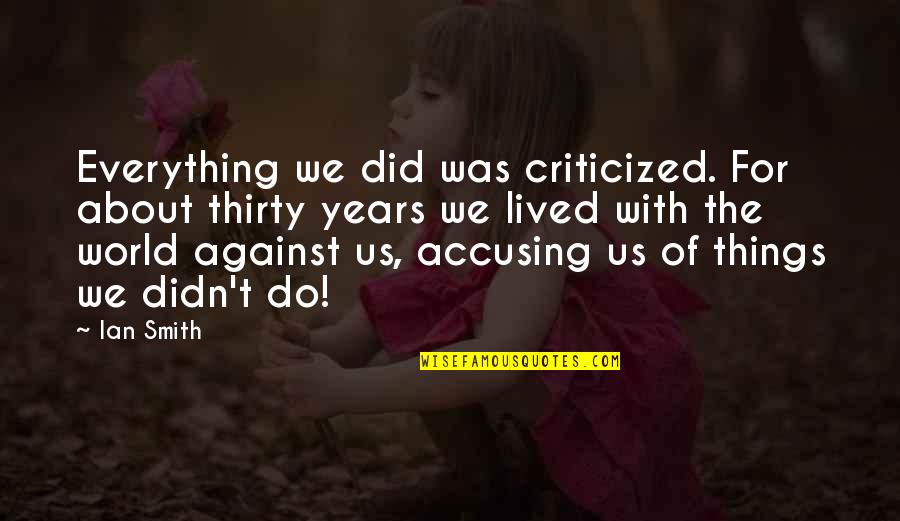 Baby Rearing Quotes By Ian Smith: Everything we did was criticized. For about thirty