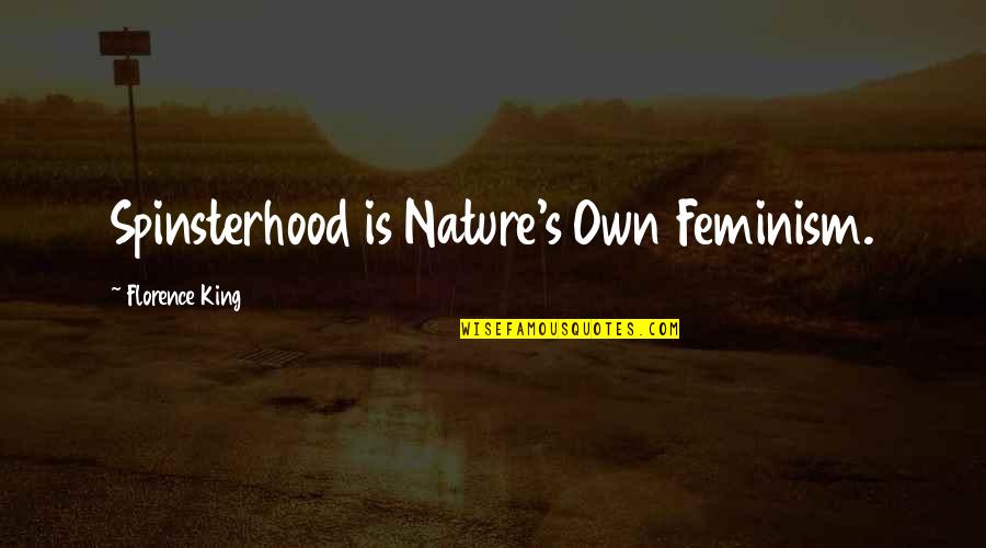 Baby Sister Love Quotes By Florence King: Spinsterhood is Nature's Own Feminism.