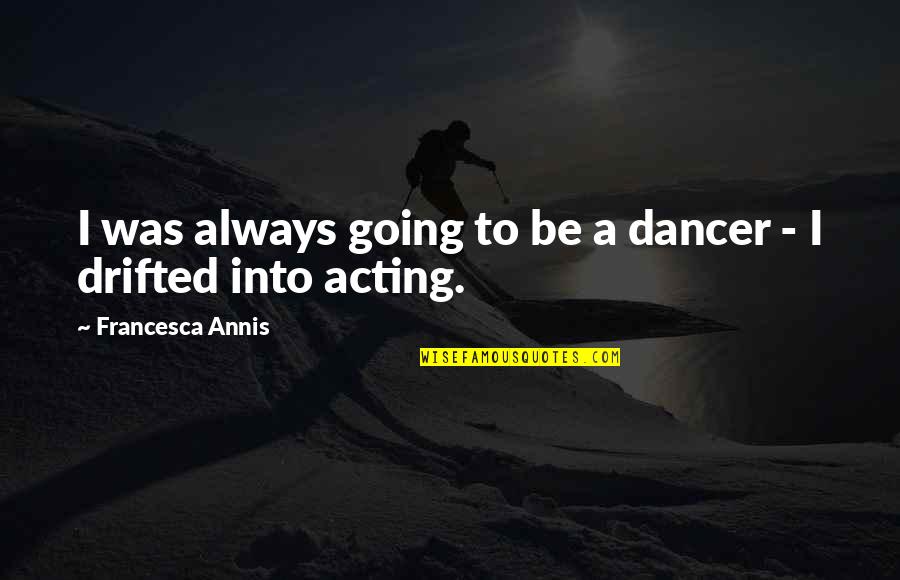 Baby Sister Quotes And Quotes By Francesca Annis: I was always going to be a dancer