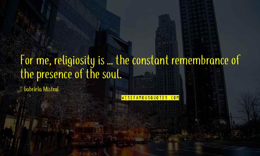 Baby Sister Quotes And Quotes By Gabriela Mistral: For me, religiosity is ... the constant remembrance