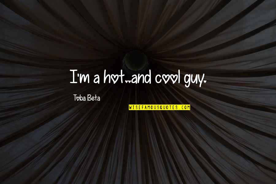 Baby Sleeps Quotes By Toba Beta: I'm a hot..and cool guy.