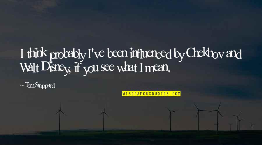 Baby Smile Makes My Heart Melt Quotes By Tom Stoppard: I think probably I've been influenced by Chekhov Baby Smile Makes My Heart Melt Quotes By Tom Stoppard: I think probably I've been influenced by Chekhov