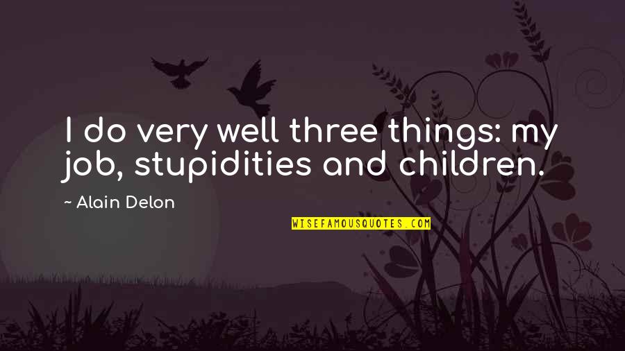 Baby Snuggle Quotes By Alain Delon: I do very well three things: my job,