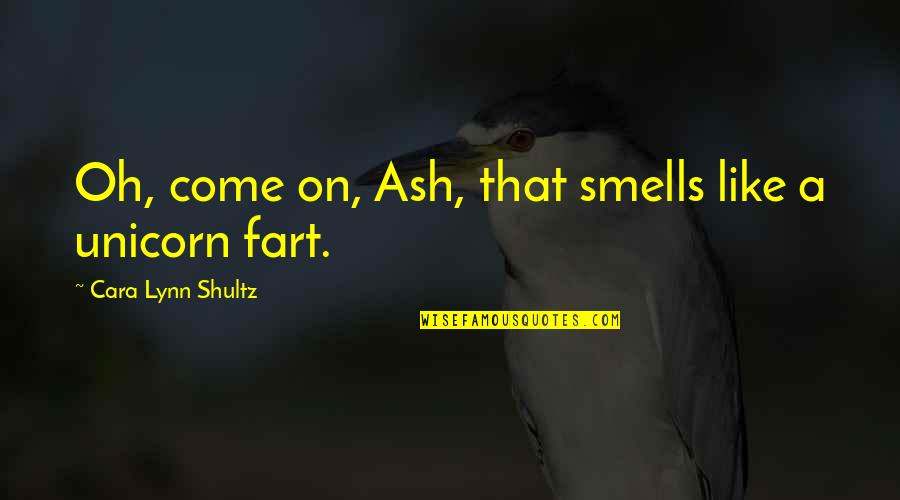 Baby Snuggles Quotes By Cara Lynn Shultz: Oh, come on, Ash, that smells like a