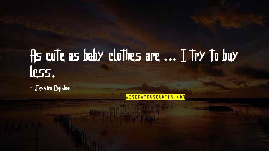 Baby So Cute Quotes By Jessica Capshaw: As cute as baby clothes are ... I