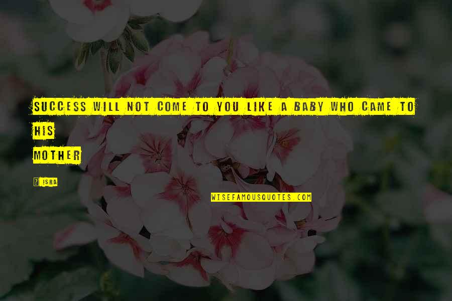 Baby Soon To Come Quotes By Isra: Success will not come to you like a