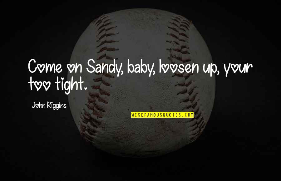 Baby Soon To Come Quotes By John Riggins: Come on Sandy, baby, loosen up, your too
