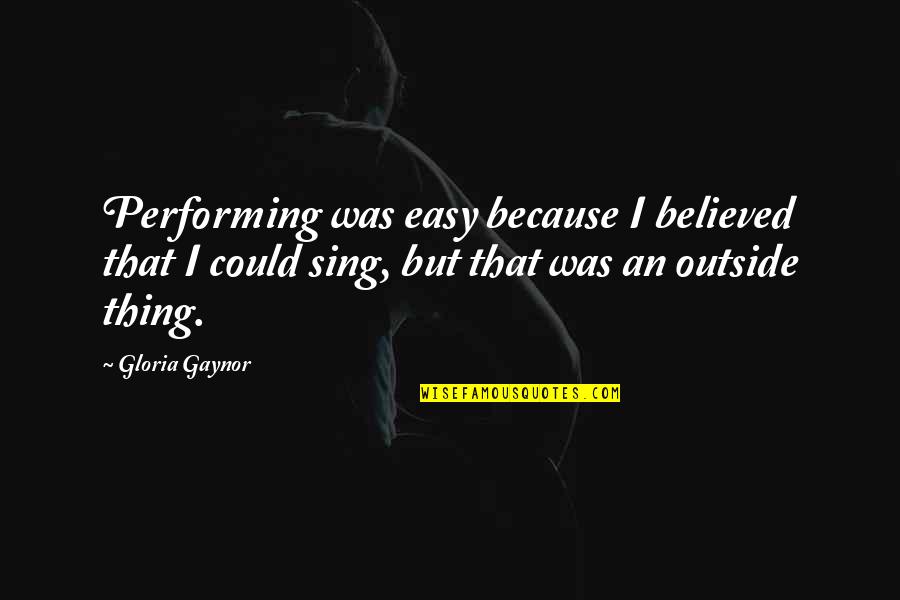 Baby Souvenir Quotes By Gloria Gaynor: Performing was easy because I believed that I