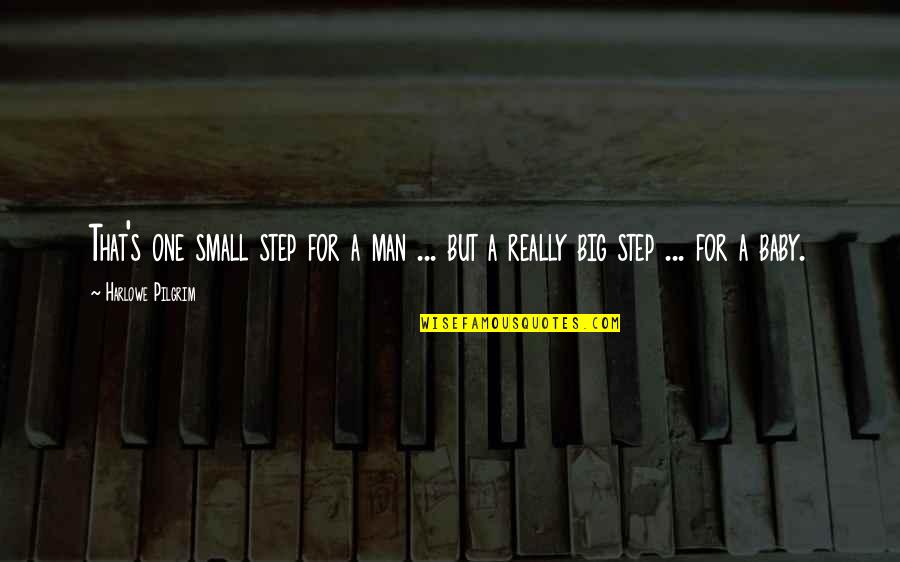 Baby Step Quotes By Harlowe Pilgrim: That's one small step for a man ...
