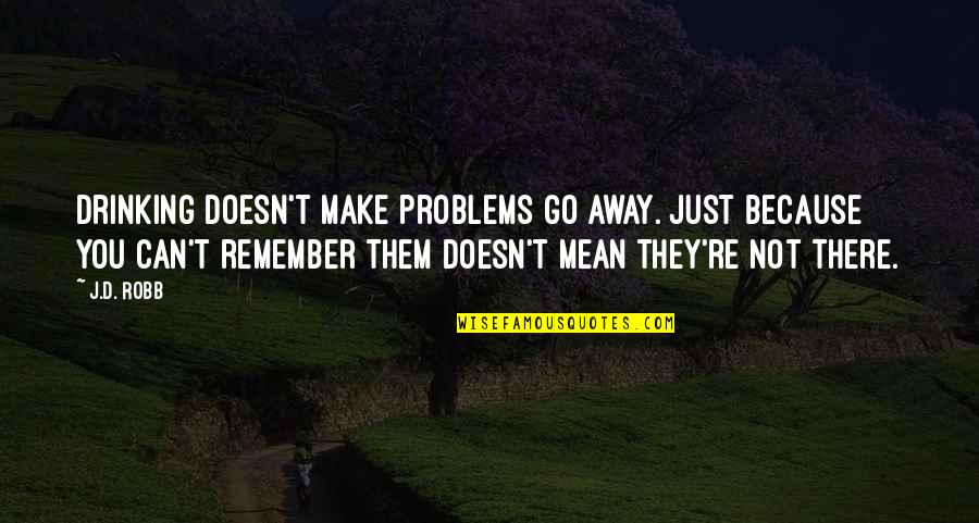 Baby Stress Reliever Quotes By J.D. Robb: Drinking doesn't make problems go away. Just because