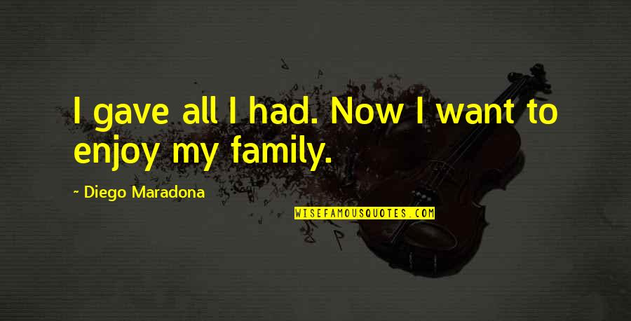 Baby Suggs Color Quotes By Diego Maradona: I gave all I had. Now I want
