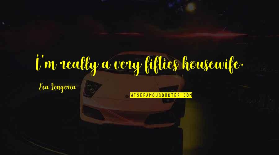 Baby Suggs Color Quotes By Eva Longoria: I'm really a very fifties housewife.