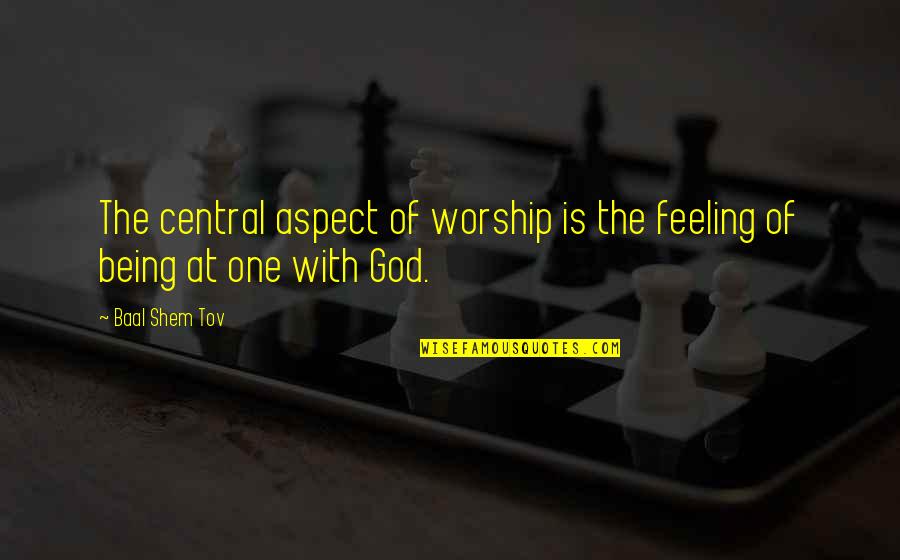 Baby Turning 3 Months Old Quotes By Baal Shem Tov: The central aspect of worship is the feeling