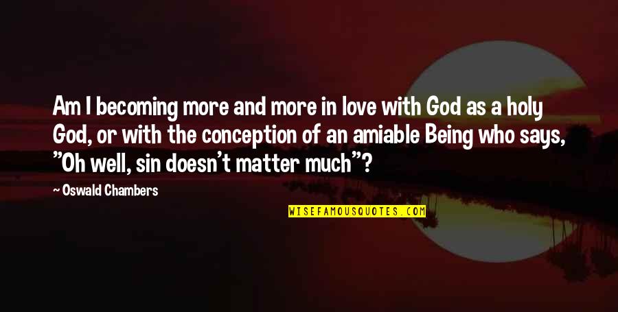 Baby Ur My Everything Quotes By Oswald Chambers: Am I becoming more and more in love