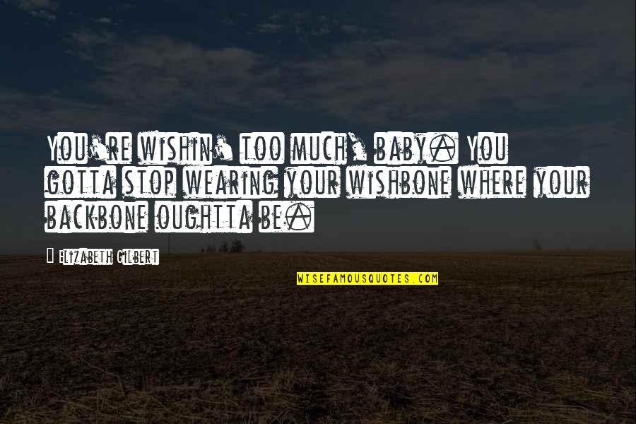 Baby Wearing Quotes By Elizabeth Gilbert: You're wishin' too much, baby. You gotta stop